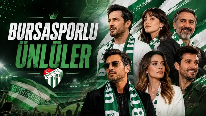 Bursasporlu Ünlüler: Bursaspor’u Tutan Ünlü İsimler