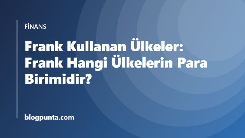 Frank Kullanan Ülkeler: Frank Hangi Ülkelerin Para Birimidir?